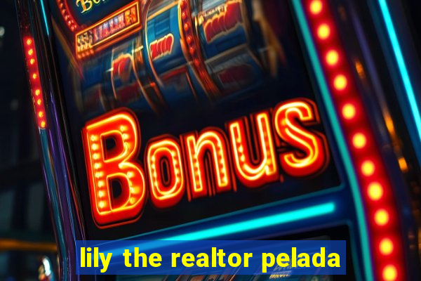 lily the realtor pelada